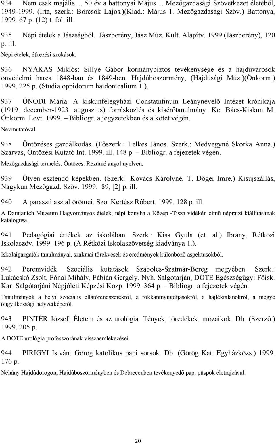 936 NYAKAS Miklós: Sillye Gábor kormánybiztos tevékenysége és a hajdúvárosok önvédelmi harca 1848-ban és 1849-ben. Hajdúböszörmény, (Hajdúsági Múz.)(Önkorm.) 1999. 225 p.