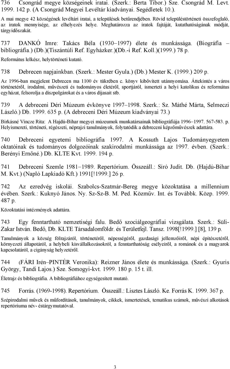 737 DANKÓ Imre: Takács Béla (1930 1997) élete és munkássága. (Biográfia bibliográfia.) (Db.)(Tiszántúli Ref. Egyházker.)(Db.-i Ref. Koll.)(1999.) 78 p. Református lelkész, helytörténeti kutató.