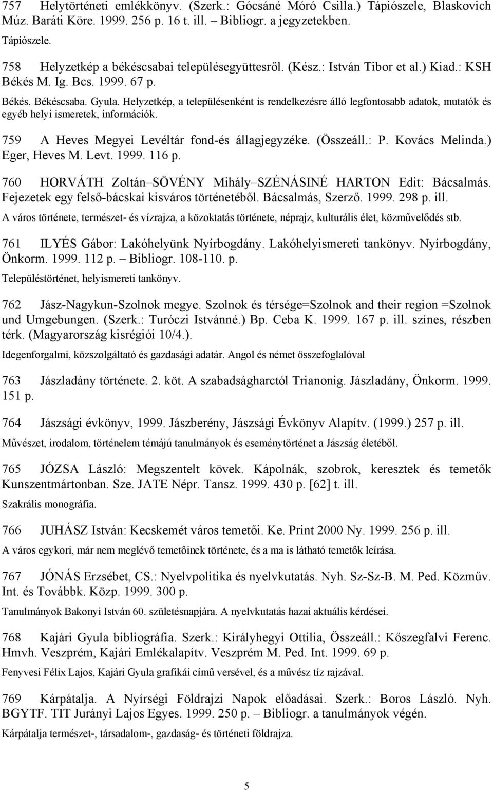 Helyzetkép, a településenként is rendelkezésre álló legfontosabb adatok, mutatók és egyéb helyi ismeretek, információk. 759 A Heves Megyei Levéltár fond-és állagjegyzéke. (Összeáll.: P.