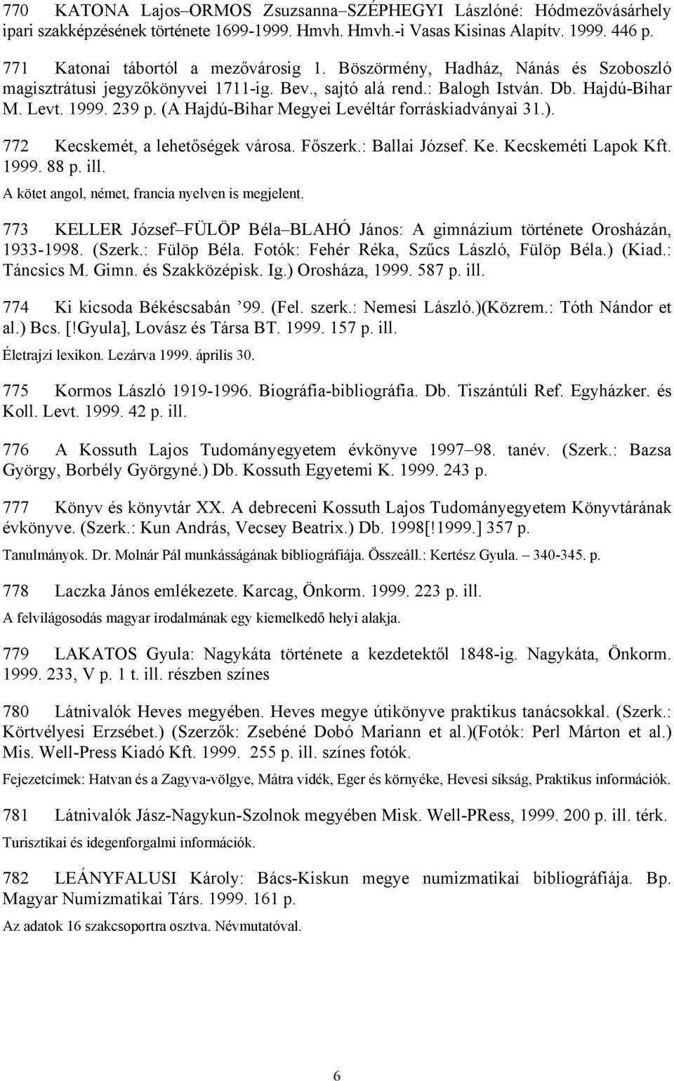 (A Hajdú-Bihar Megyei Levéltár forráskiadványai 31.). 772 Kecskemét, a lehetőségek városa. Főszerk.: Ballai József. Ke. Kecskeméti Lapok Kft. 1999. 88 p. ill.