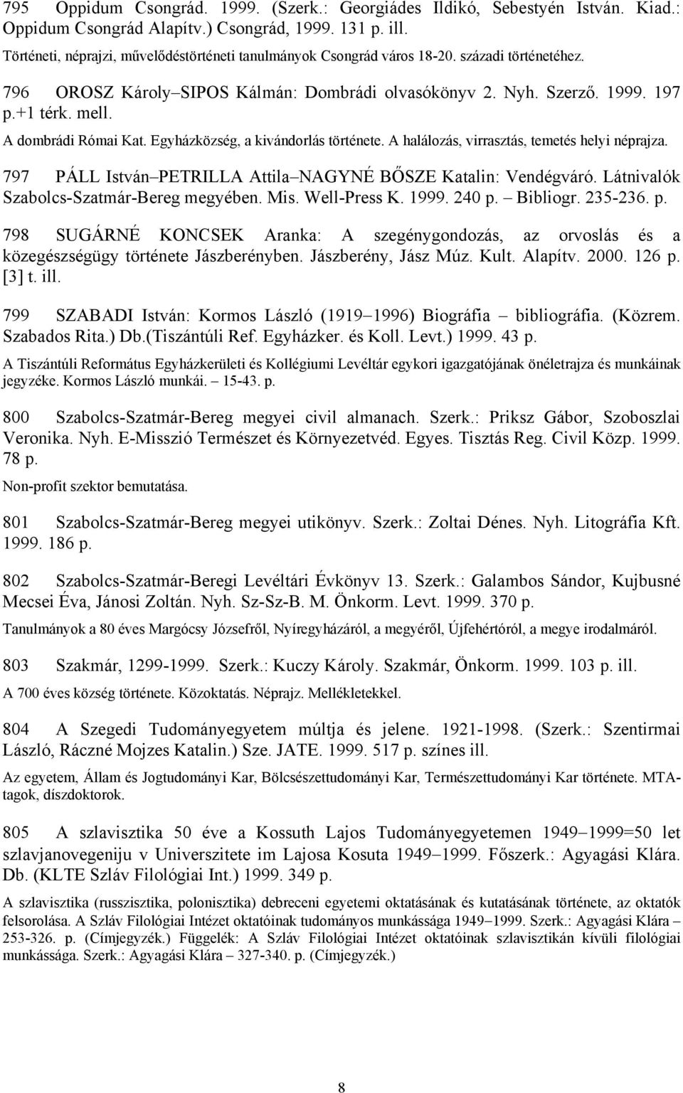 A dombrádi Római Kat. Egyházközség, a kivándorlás története. A halálozás, virrasztás, temetés helyi néprajza. 797 PÁLL István PETRILLA Attila NAGYNÉ BŐSZE Katalin: Vendégváró.