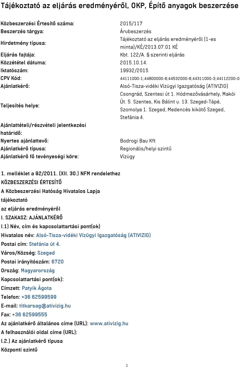 Iktatószám: 19932/2015 CPV Kód: 44111000-1;44800000-8;44532000-8;44311000-3;44112200-0 Ajánlatkérő: Alsó-Tisza-vidéki Vízügyi Igazgatóság (ATIVIZIG) Csongrád, Szentesi út 1.