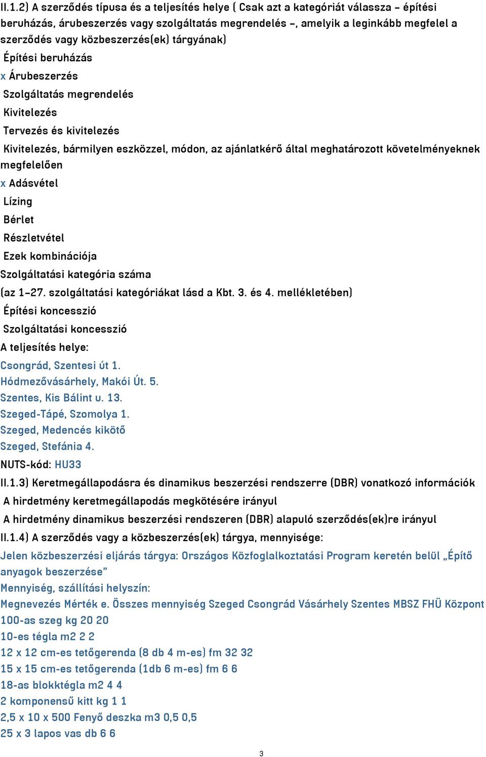 követelményeknek megfelelően x Adásvétel Lízing Bérlet Részletvétel Ezek kombinációja Szolgáltatási kategória száma (az 1 27. szolgáltatási kategóriákat lásd a Kbt. 3. és 4.