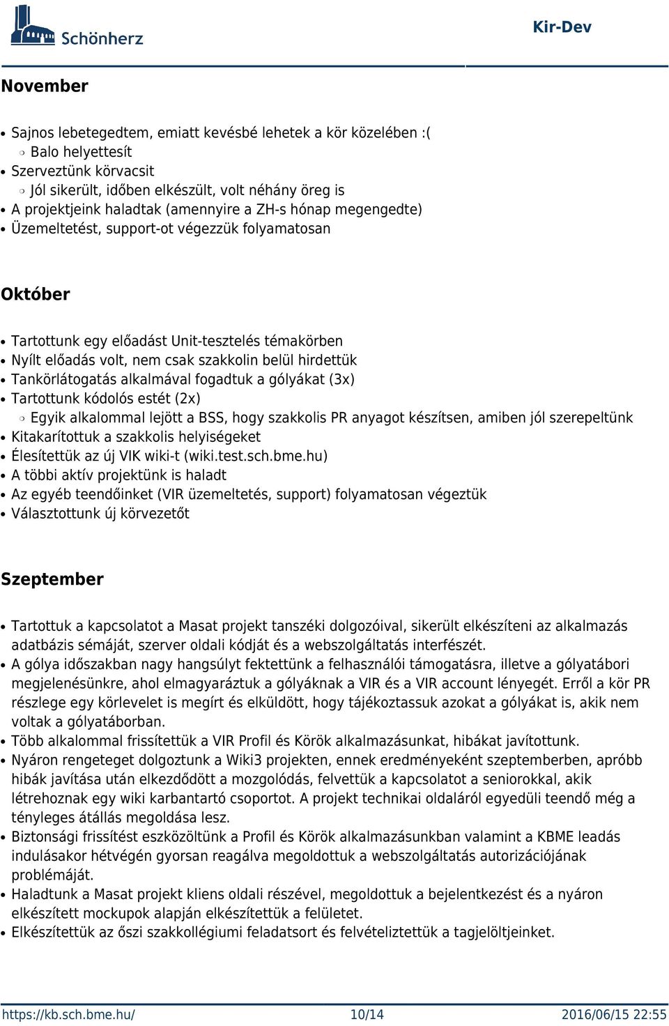 alkalmával fogadtuk a gólyákat (3x) Tartottunk kódolós estét (2x) Egyik alkalommal lejött a BSS, hogy szakkolis PR anyagot készítsen, amiben jól szerepeltünk Kitakarítottuk a szakkolis helyiségeket