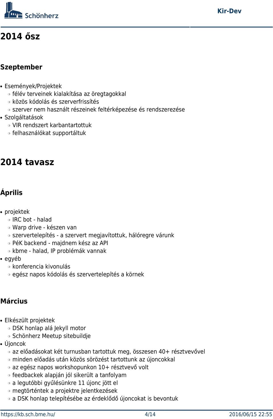 kész az API kbme - halad, IP problémák vannak egyéb konferencia kivonulás egész napos kódolás és szervertelepítés a körnek Március Elkészült projektek DSK honlap alá Jekyll motor Schönherz Meetup