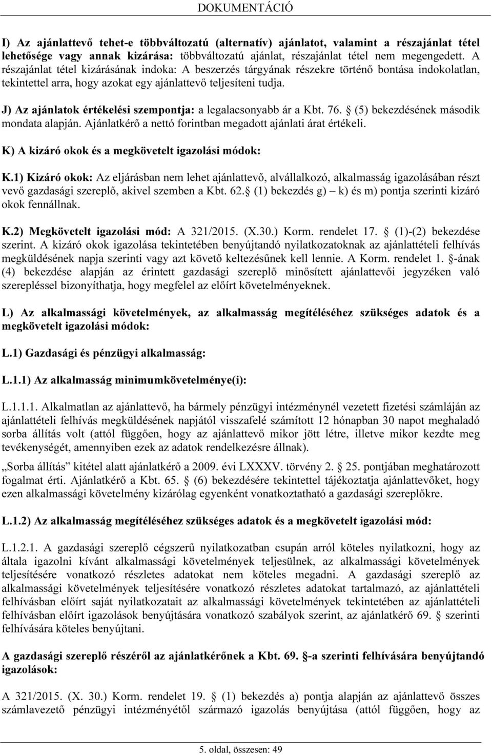 J) Az ajánlatok értékelési szempontja: a legalacsonyabb ár a Kbt. 76. (5) bekezdésének második mondata alapján. Ajánlatkérő a nettó forintban megadott ajánlati árat értékeli.