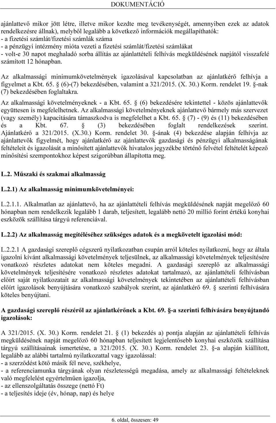 visszafelé számított 12 hónapban. Az alkalmassági minimumkövetelmények igazolásával kapcsolatban az ajánlatkérő felhívja a figyelmet a Kbt. 65. (6)-(7) bekezdésében, valamint a 321/2015. (X. 30.