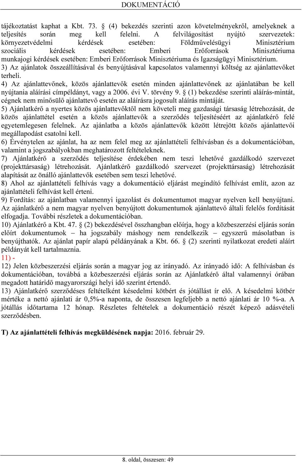 Emberi Erőforrások Minisztériuma és Igazságügyi Minisztérium. 3) Az ajánlatok összeállításával és benyújtásával kapcsolatos valamennyi költség az ajánlattevőket terheli.