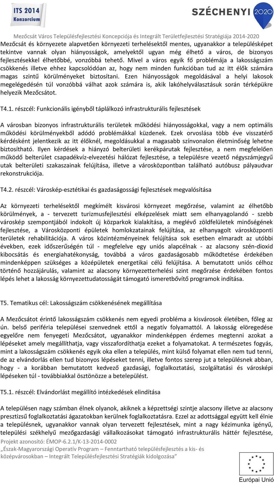 Mivel a város egyik fő problémája a lakosságszám csökkenés illetve ehhez kapcsolódóan az, hogy nem minden funkcióban tud az itt élők számára magas szintű körülményeket biztosítani.