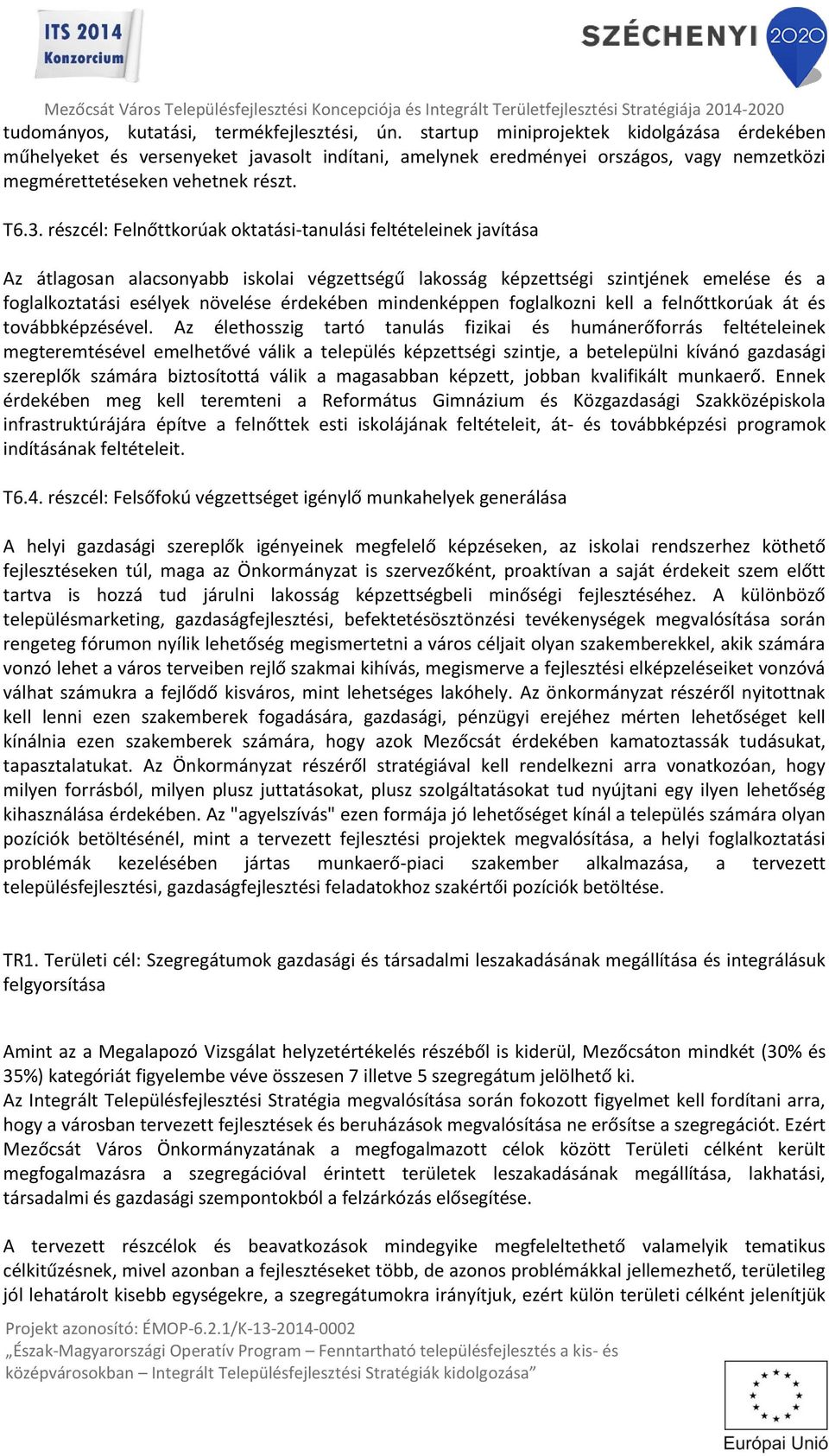 részcél: Felnőttkorúak oktatási-tanulási feltételeinek javítása Az átlagosan alacsonyabb iskolai végzettségű lakosság képzettségi szintjének emelése és a foglalkoztatási esélyek növelése érdekében