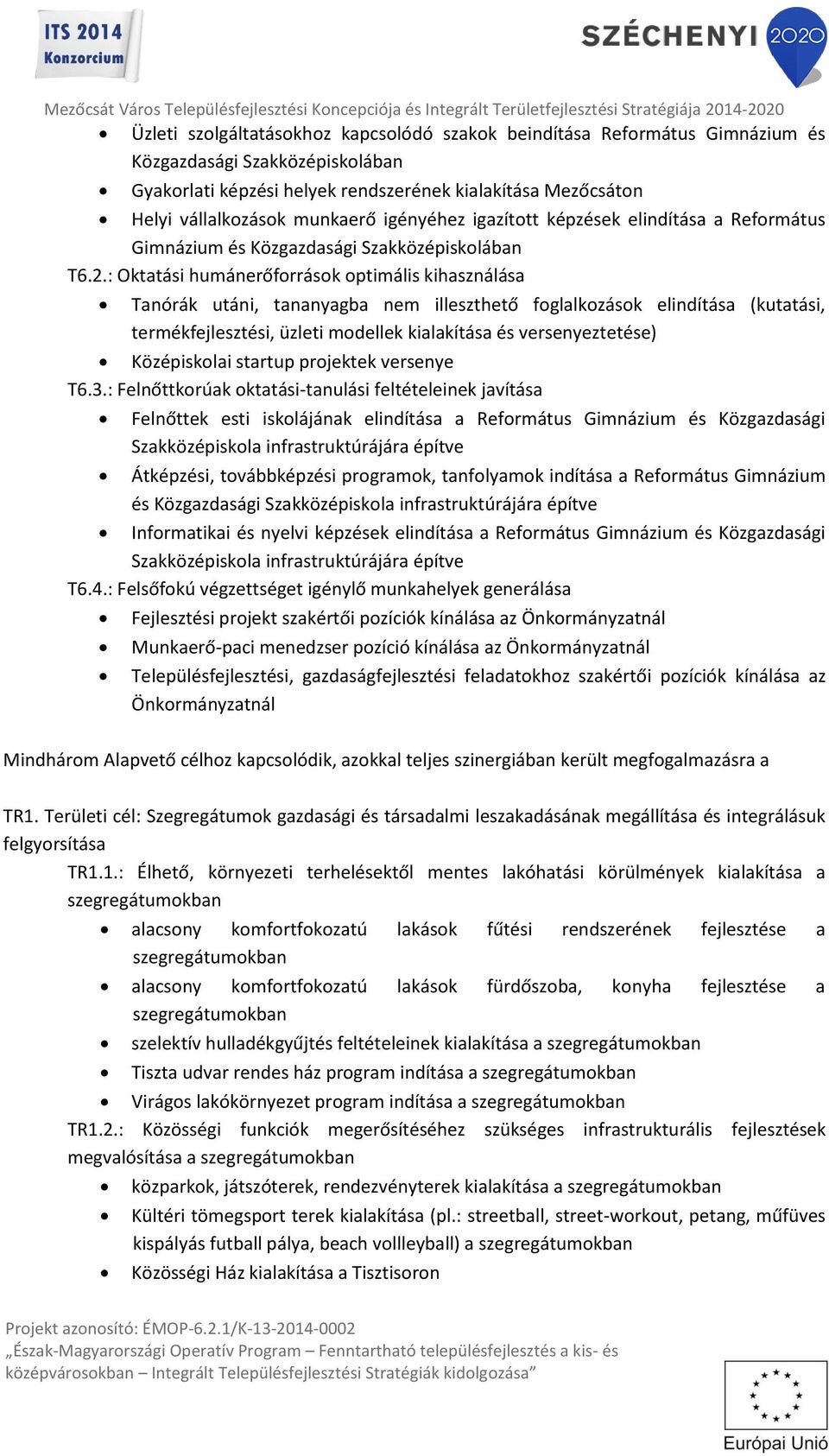 : Oktatási humánerőforrások optimális kihasználása Tanórák utáni, tananyagba nem illeszthető foglalkozások elindítása (kutatási, termékfejlesztési, üzleti modellek kialakítása és versenyeztetése)