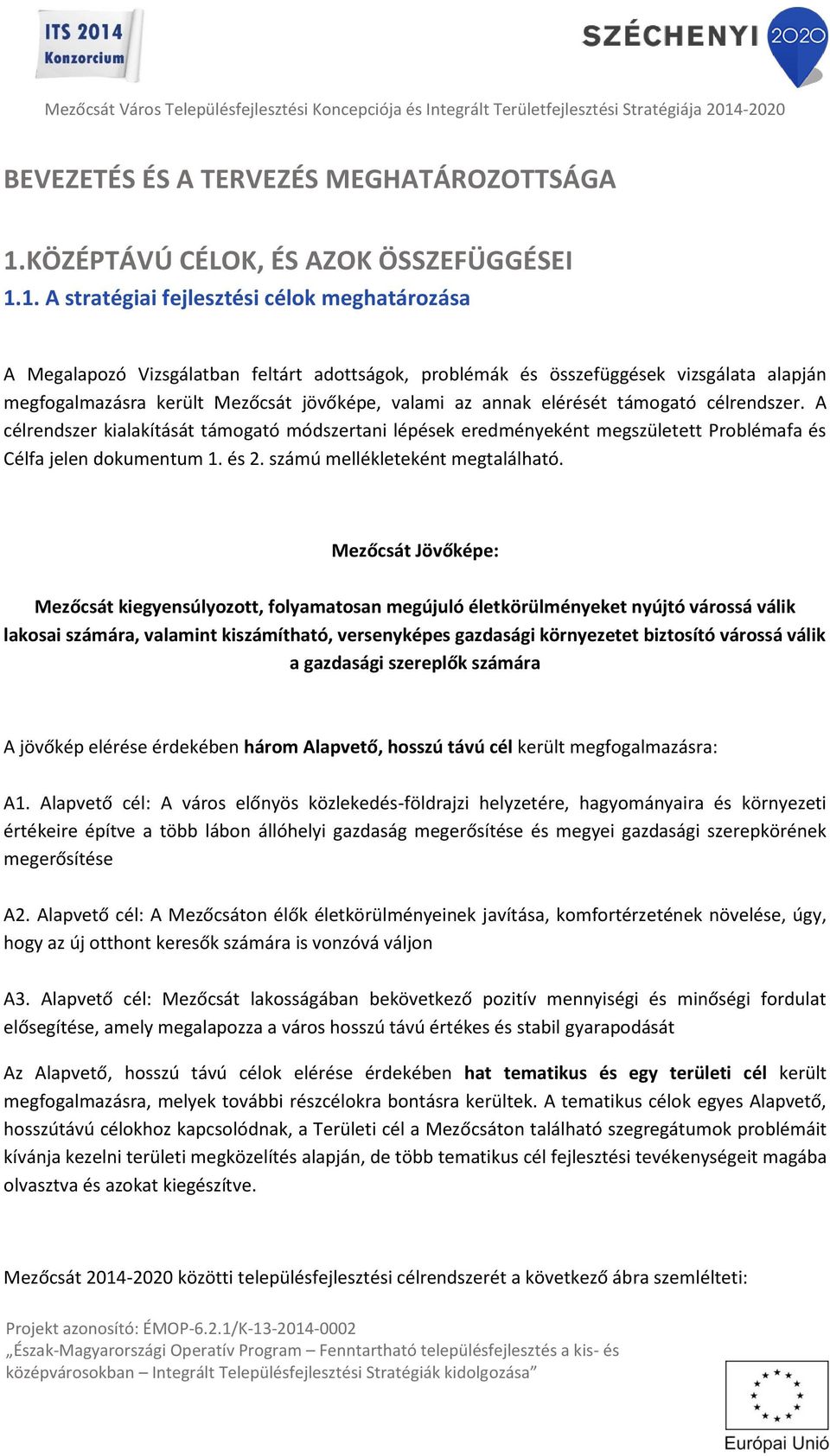 1. A stratégiai fejlesztési célok meghatározása A Megalapozó Vizsgálatban feltárt adottságok, problémák és összefüggések vizsgálata alapján megfogalmazásra került Mezőcsát jövőképe, valami az annak