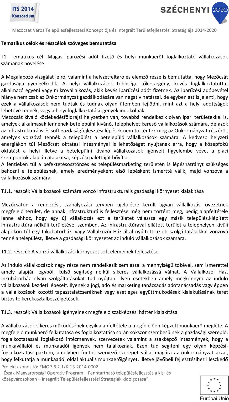 Mezőcsát gazdasága gyengélkedik. A helyi vállalkozások többsége tőkeszegény, kevés foglalkoztatottat alkalmazó egyéni vagy mikrovállalkozás, akik kevés iparűzési adót fizetnek.