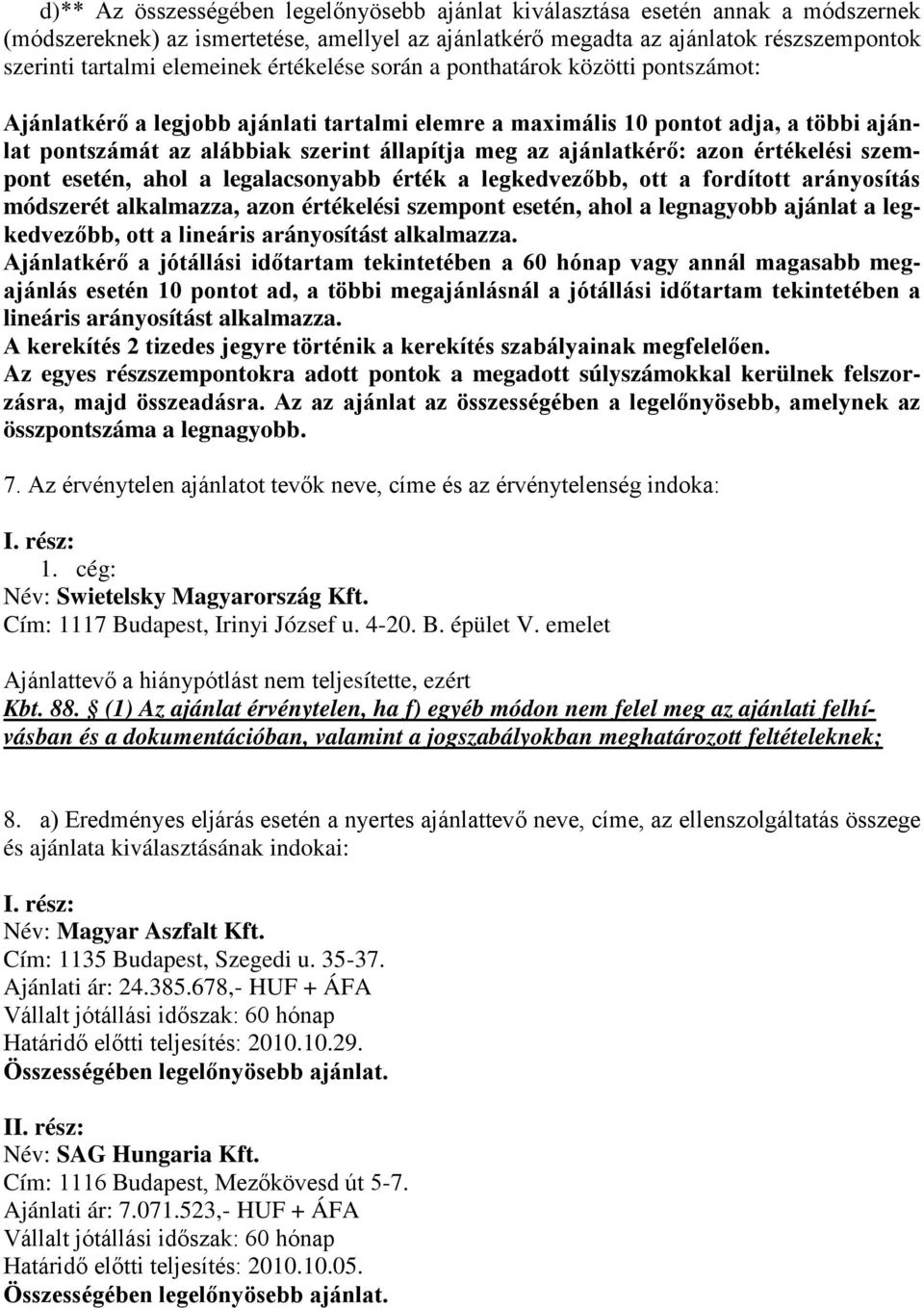 ajánlatkérő: azon értékelési szempont esetén, ahol a legalacsonyabb érték a legkedvezőbb, ott a fordított arányosítás módszerét alkalmazza, azon értékelési szempont esetén, ahol a legnagyobb ajánlat