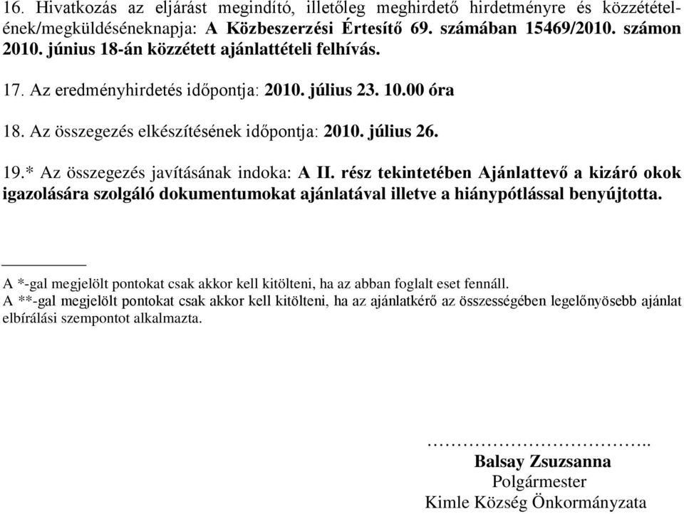 * Az összegezés javításának indoka: A II. rész tekintetében Ajánlattevő a kizáró okok igazolására szolgáló dokumentumokat ajánlatával illetve a hiánypótlással benyújtotta.