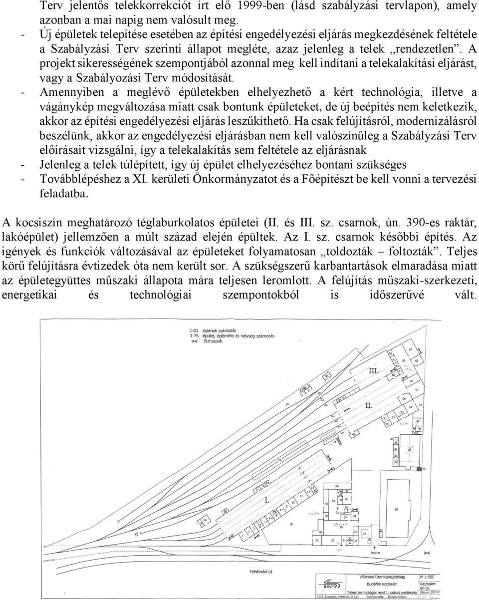 A projekt sikerességének szempontjából azonnal meg kell indítani a telekalakítási eljárást, vagy a Szabályozási Terv módosítását.