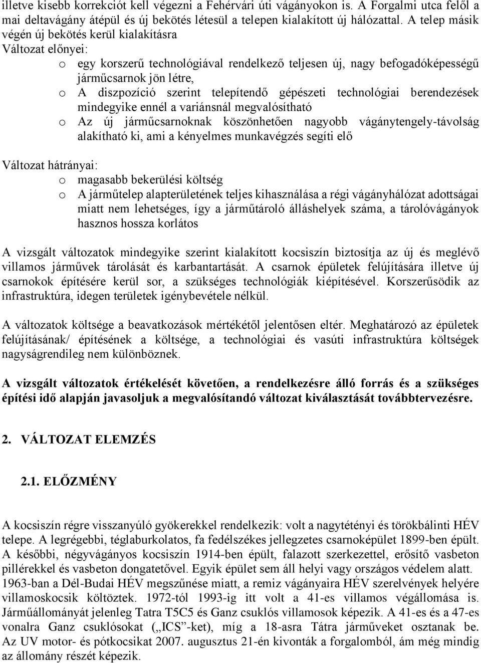 telepítendő gépészeti technológiai berendezések mindegyike ennél a variánsnál megvalósítható o Az új járműcsarnoknak köszönhetően nagyobb vágánytengely-távolság alakítható ki, ami a kényelmes