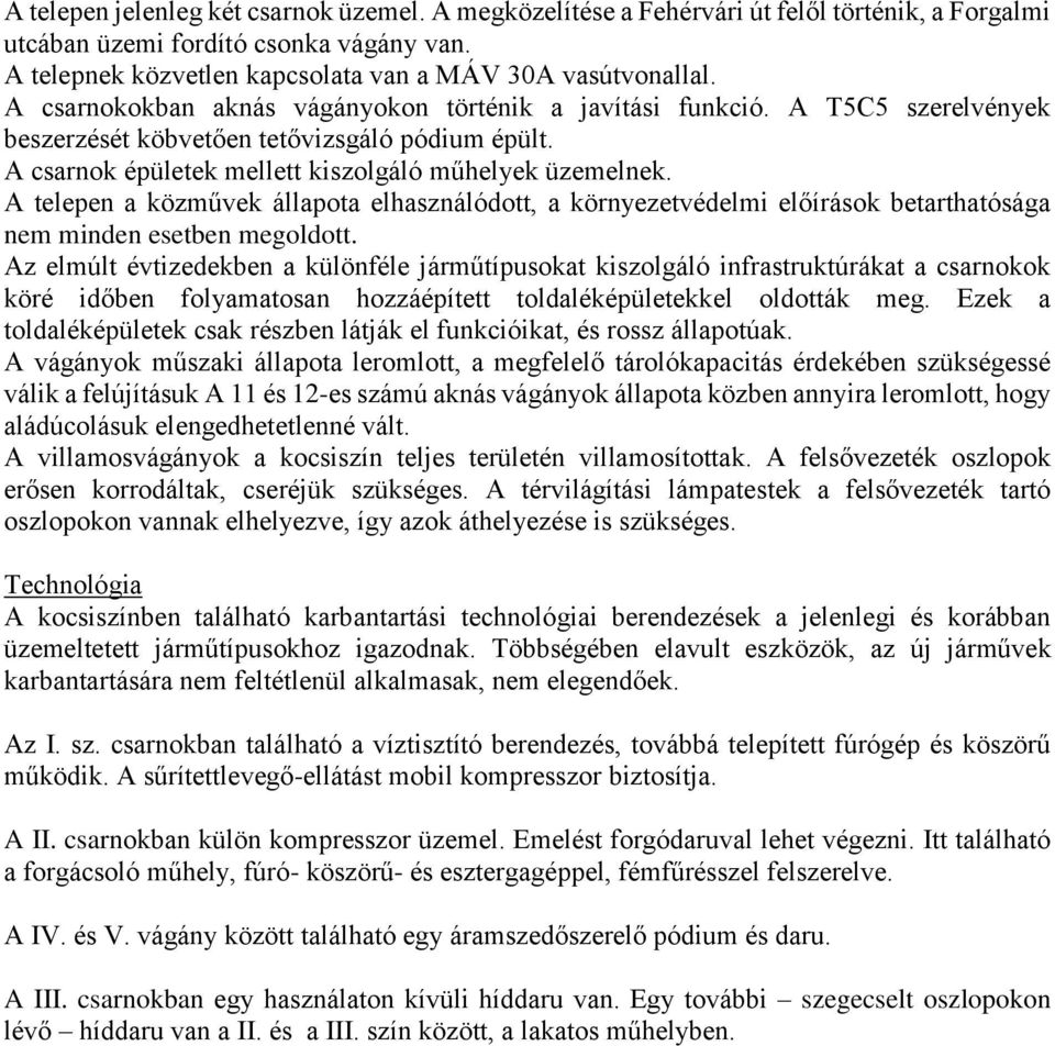 A telepen a közművek állapota elhasználódott, a környezetvédelmi előírások betarthatósága nem minden esetben megoldott.