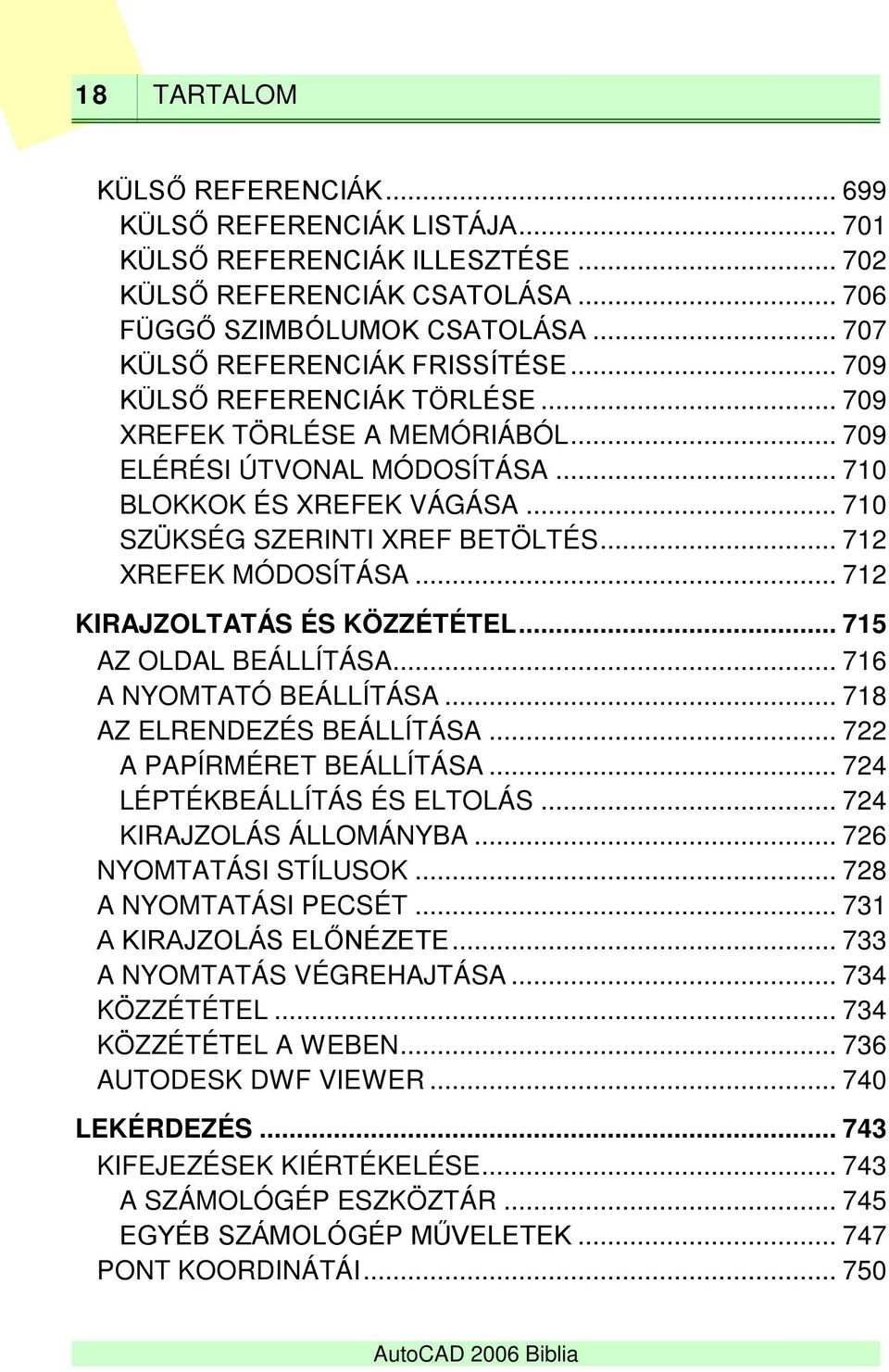 .. 710 SZÜKSÉG SZERINTI XREF BETÖLTÉS... 712 XREFEK MÓDOSÍTÁSA... 712 KIRAJZOLTATÁS ÉS KÖZZÉTÉTEL... 715 AZ OLDAL BEÁLLÍTÁSA... 716 A NYOMTATÓ BEÁLLÍTÁSA... 718 AZ ELRENDEZÉS BEÁLLÍTÁSA.