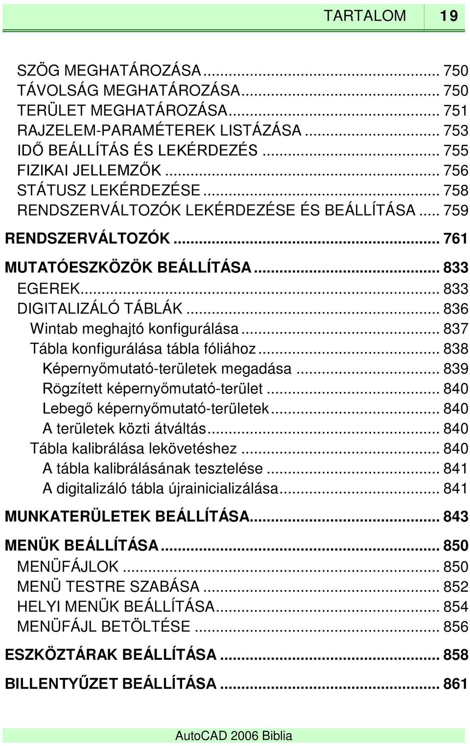 .. 836 Wintab meghajtó konfigurálása... 837 Tábla konfigurálása tábla fóliához... 838 Képernyőmutató-területek megadása... 839 Rögzített képernyőmutató-terület... 840 Lebegő képernyőmutató-területek.