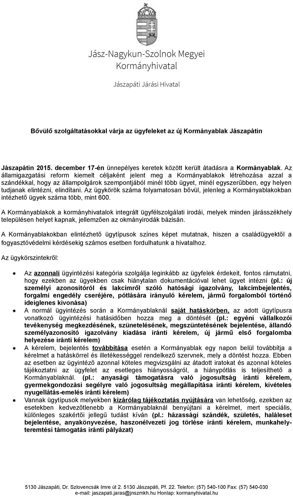 Az államigazgatási reform kiemelt céljaként jelent meg a Kormányablakok létrehozása azzal a szándékkal, hogy az állampolgárok szempontjából minél több ügyet, minél egyszerűbben, egy helyen tudjanak