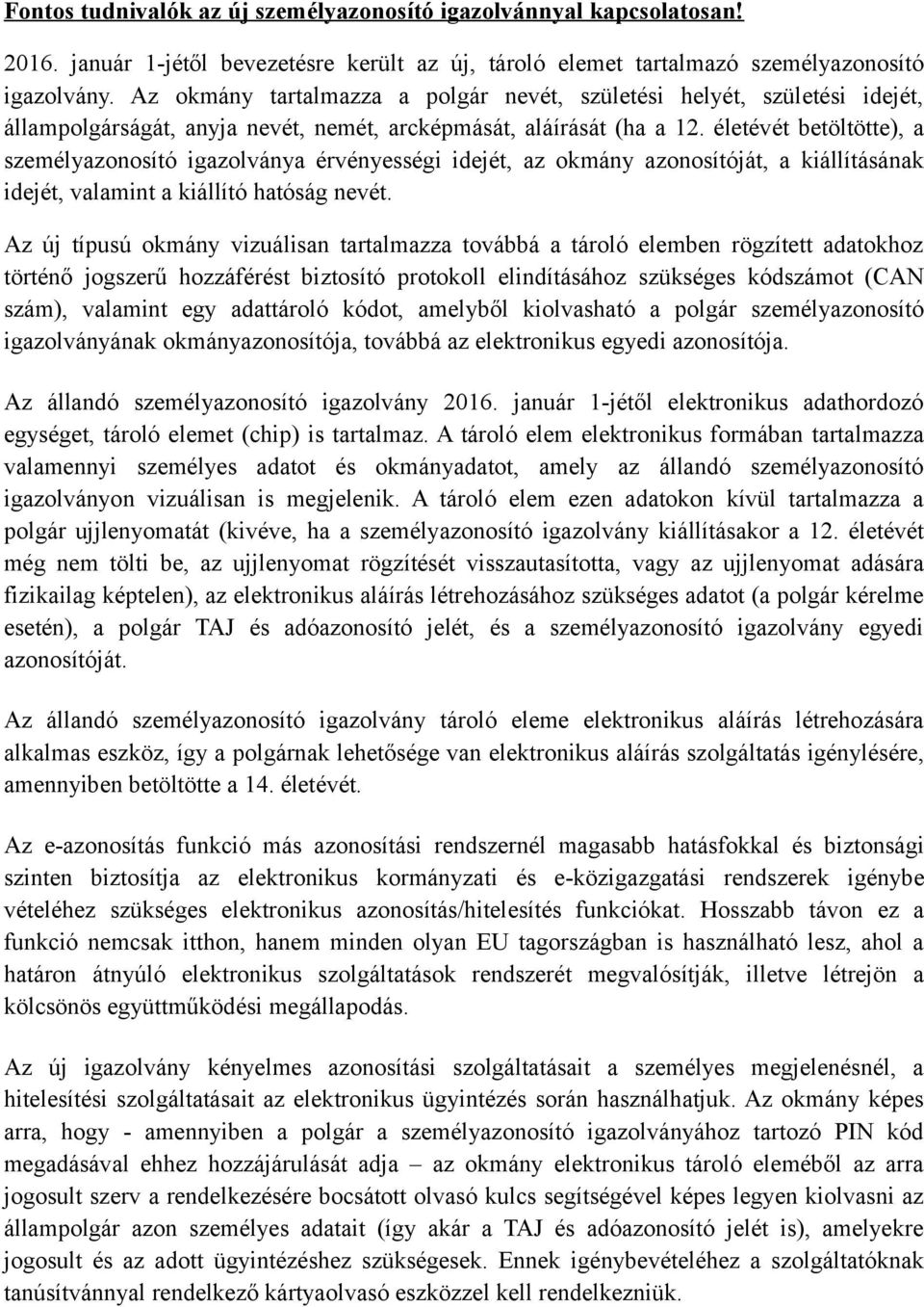 életévét betöltötte), a személyazonosító igazolványa érvényességi idejét, az okmány azonosítóját, a kiállításának idejét, valamint a kiállító hatóság nevét.