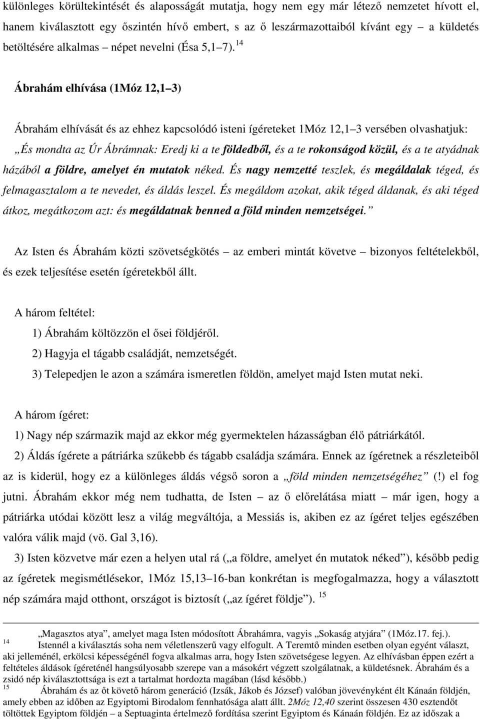 14 Ábrahám elhívása (1Móz 12,1 3) Ábrahám elhívását és az ehhez kapcsolódó isteni ígéreteket 1Móz 12,1 3 versében olvashatjuk: És mondta az Úr Ábrámnak: Eredj ki a te földedből, és a te rokonságod