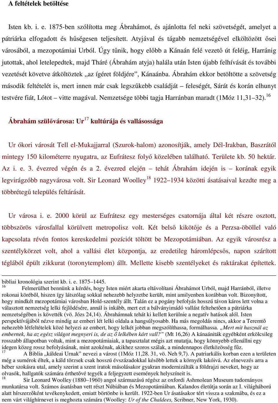 Úgy tűnik, hogy előbb a Kánaán felé vezető út feléig, Harránig jutottak, ahol letelepedtek, majd Tháré (Ábrahám atyja) halála után Isten újabb felhívását és további vezetését követve átköltöztek az