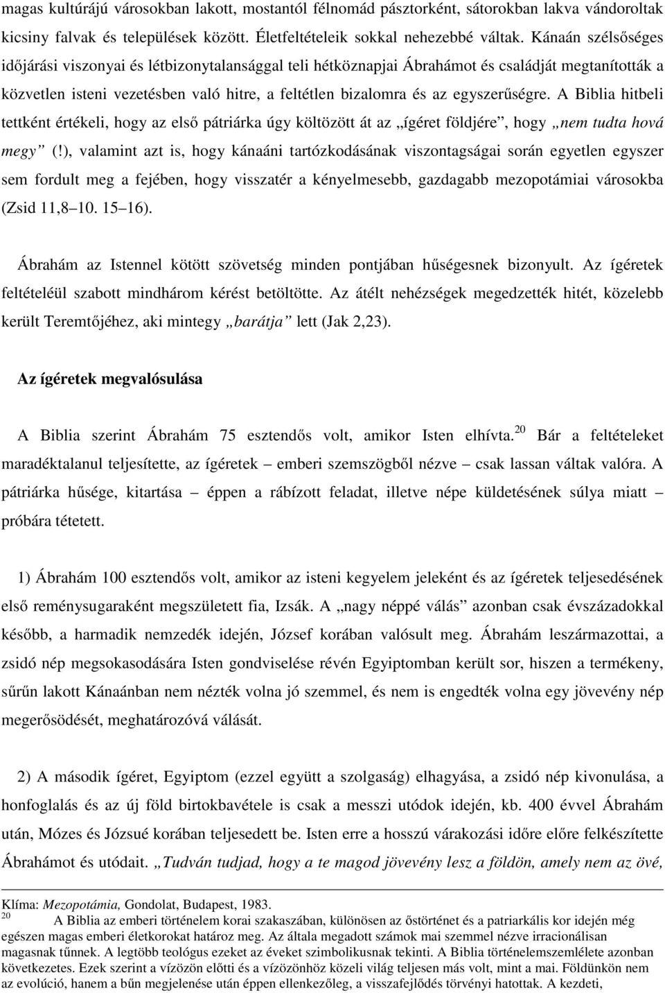 egyszerűségre. A Biblia hitbeli tettként értékeli, hogy az első pátriárka úgy költözött át az ígéret földjére, hogy nem tudta hová megy (!