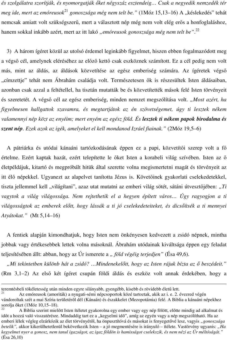 még nem telt be. 22 3) A három ígéret közül az utolsó érdemel leginkább figyelmet, hiszen ebben fogalmazódott meg a végső cél, amelynek eléréséhez az előző kettő csak eszköznek számított.