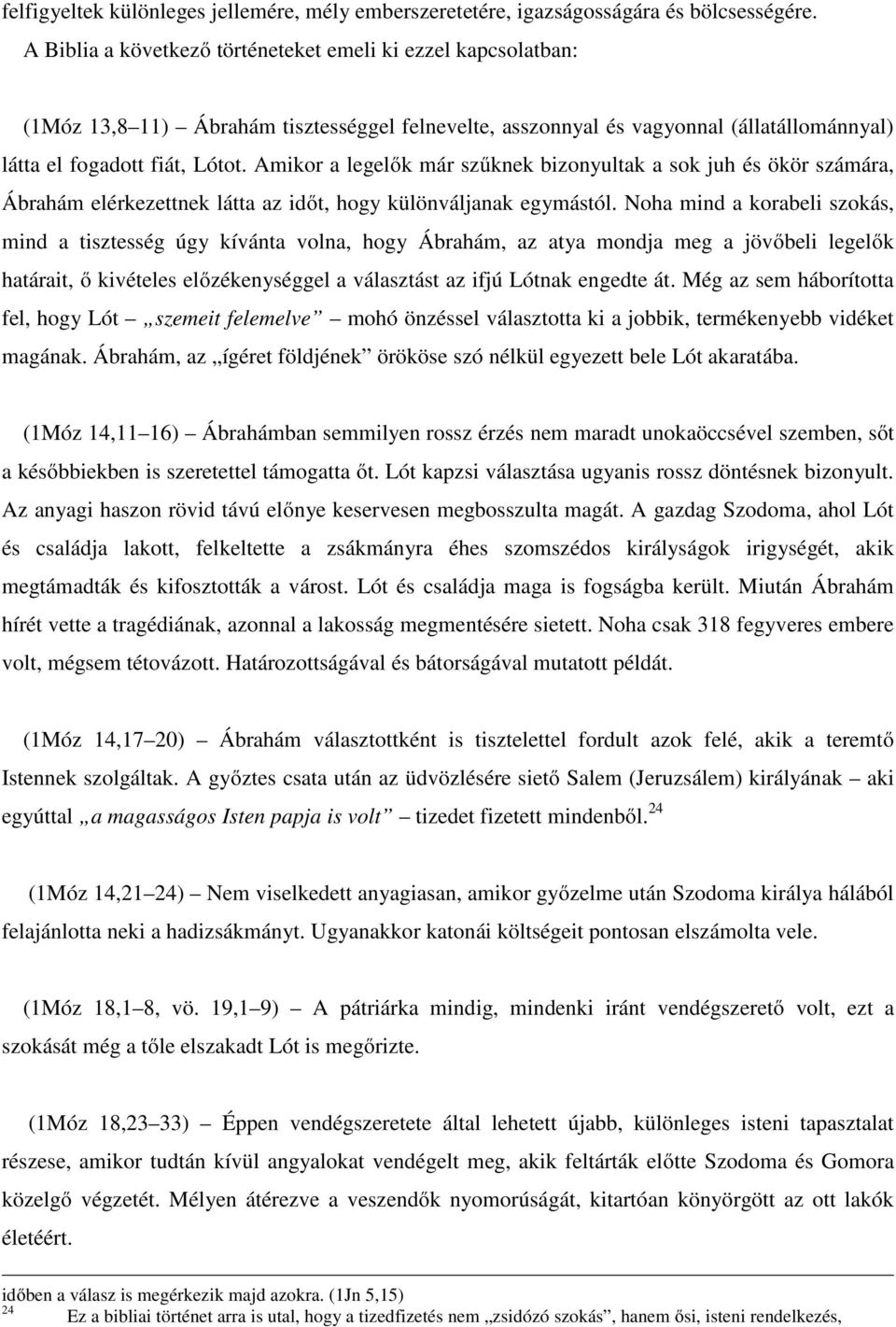 Amikor a legelők már szűknek bizonyultak a sok juh és ökör számára, Ábrahám elérkezettnek látta az időt, hogy különváljanak egymástól.