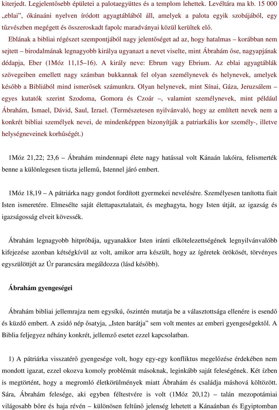 Eblának a bibliai régészet szempontjából nagy jelentőséget ad az, hogy hatalmas korábban nem sejtett birodalmának legnagyobb királya ugyanazt a nevet viselte, mint Ábrahám őse, nagyapjának dédapja,