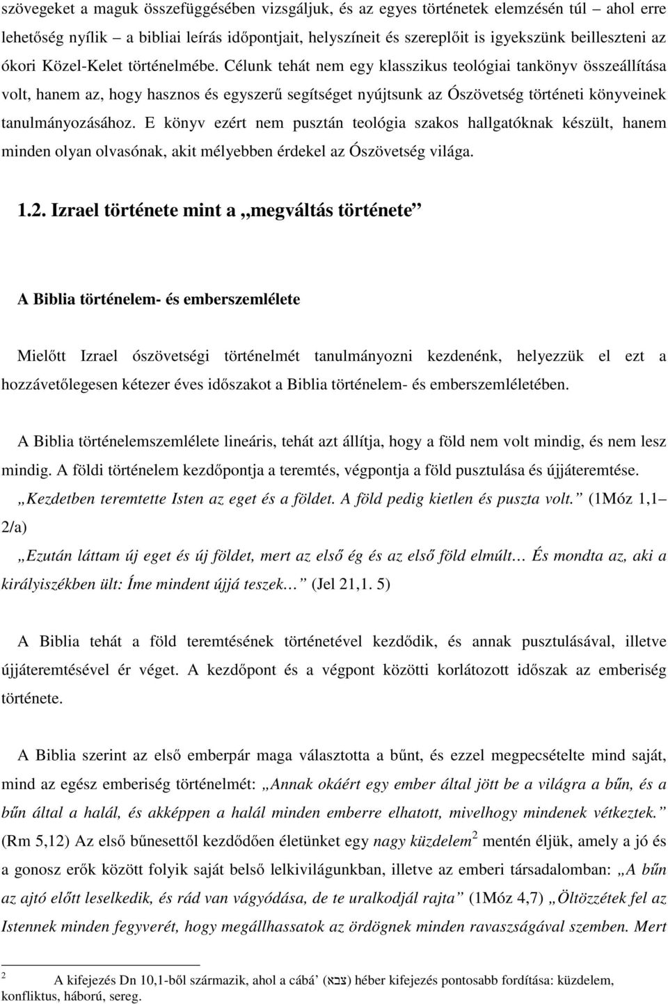 Célunk tehát nem egy klasszikus teológiai tankönyv összeállítása volt, hanem az, hogy hasznos és egyszerű segítséget nyújtsunk az Ószövetség történeti könyveinek tanulmányozásához.