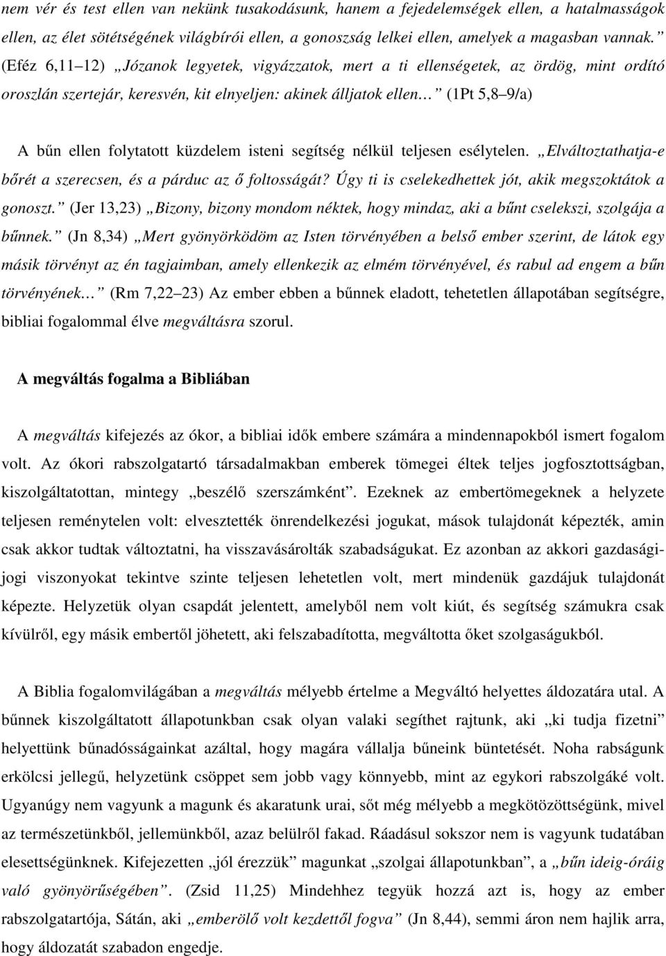 küzdelem isteni segítség nélkül teljesen esélytelen. Elváltoztathatja-e bőrét a szerecsen, és a párduc az ő foltosságát? Úgy ti is cselekedhettek jót, akik megszoktátok a gonoszt.