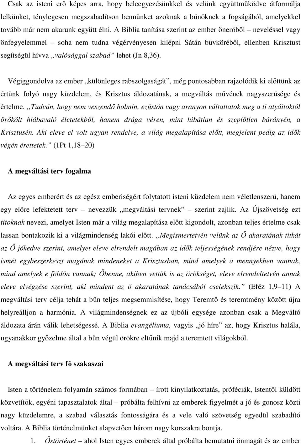 A Biblia tanítása szerint az ember önerőből neveléssel vagy önfegyelemmel soha nem tudna végérvényesen kilépni Sátán bűvköréből, ellenben Krisztust segítségül hívva valósággal szabad lehet (Jn 8,36).