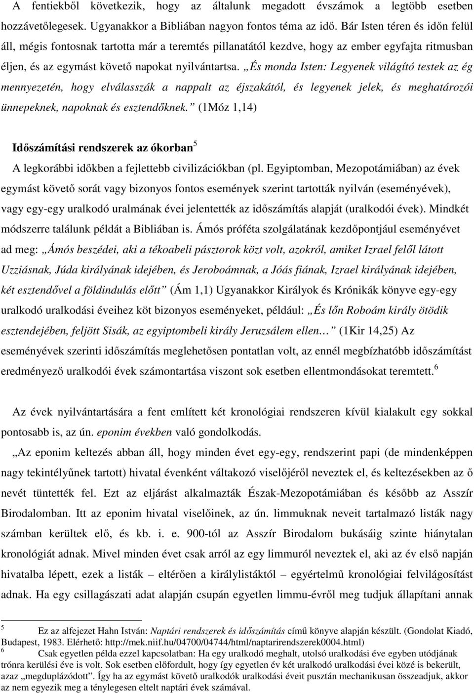 És monda Isten: Legyenek világító testek az ég mennyezetén, hogy elválasszák a nappalt az éjszakától, és legyenek jelek, és meghatározói ünnepeknek, napoknak és esztendőknek.