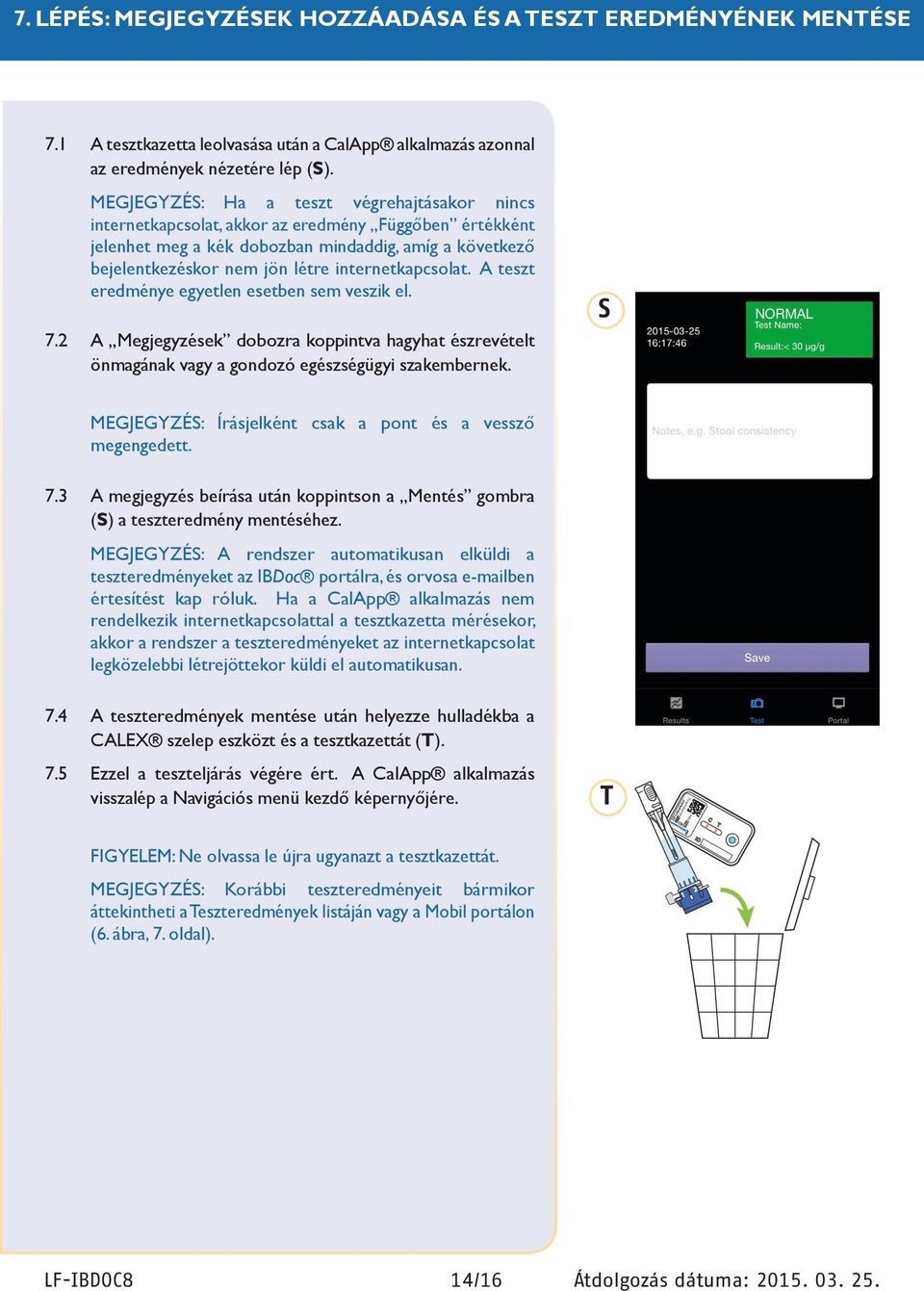 internetkapcsolat. A teszt eredménye egyetlen esetben sem veszik el. 7.2 A Megjegyzések dobozra koppintva hagyhat észrevételt önmagának vagy a gondozó egészségügyi szakembernek.