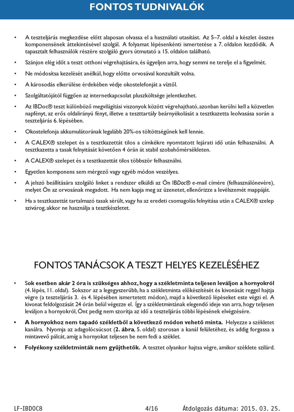 Szánjon elég időt a teszt otthoni végrehajtására, és ügyeljen arra, hogy semmi ne terelje el a figyelmét. Ne módosítsa kezelését anélkül, hogy előtte orvosával konzultált volna.