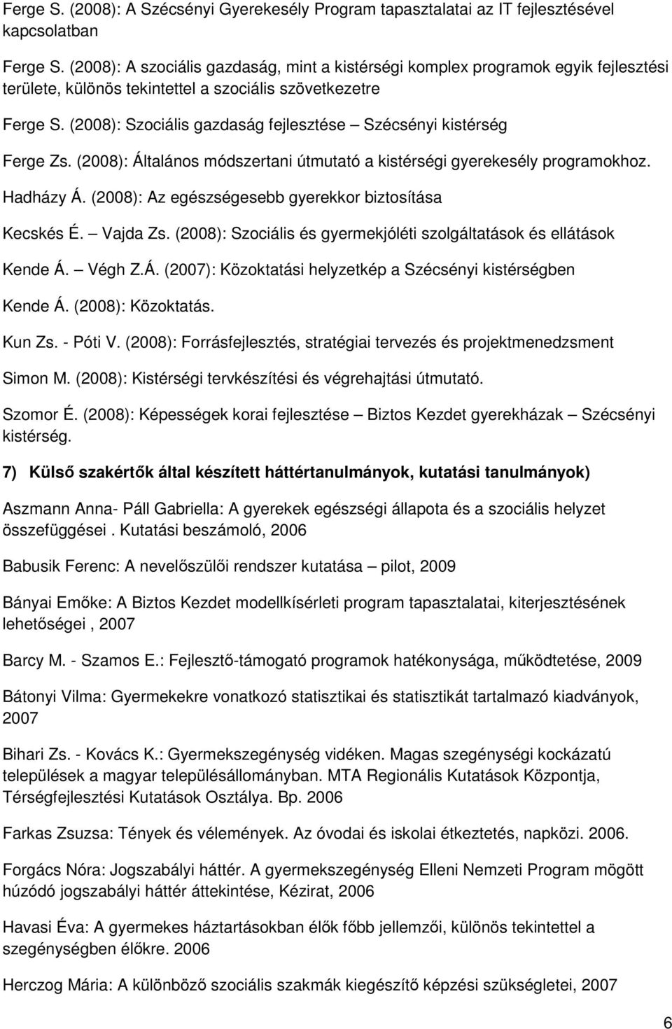 (2008): Szociális gazdaság fejlesztése Szécsényi kistérség Ferge Zs. (2008): Általános módszertani útmutató a kistérségi gyerekesély programokhoz. Hadházy Á.