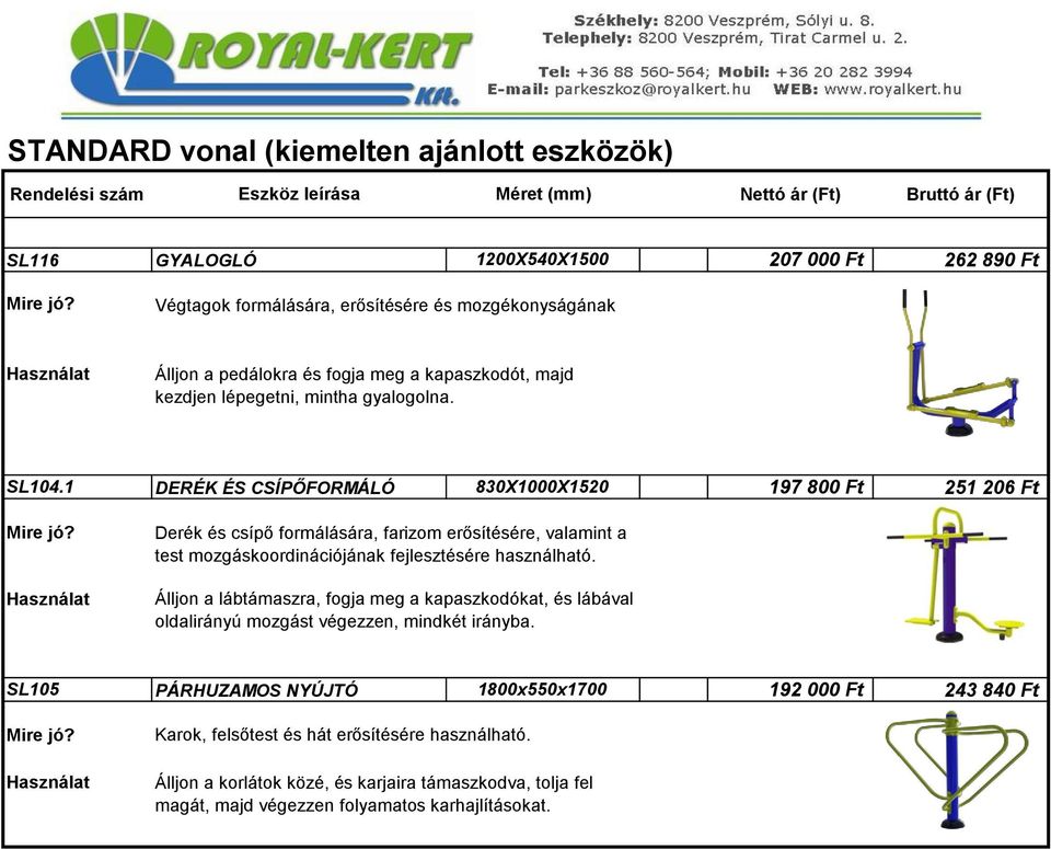 1 DERÉK ÉS CSÍPŐFORMÁLÓ 830X1000X1520 197 800 Ft 251 206 Ft Derék és csípő formálására, farizom erősítésére, valamint a test mozgáskoordinációjának fejlesztésére használható.