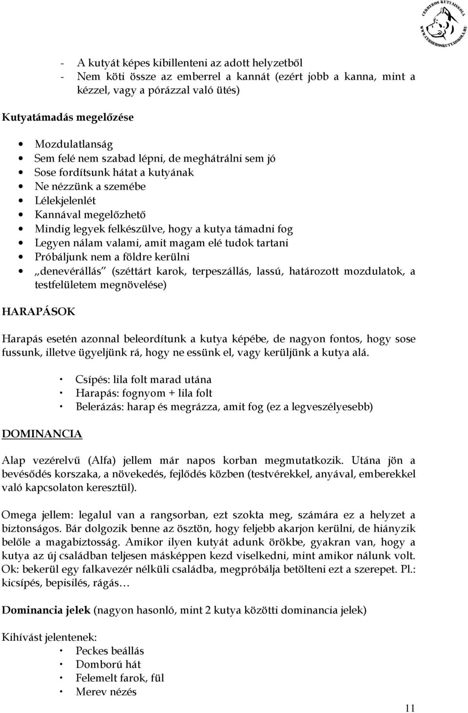 valami, amit magam elé tudok tartani Próbáljunk nem a földre kerülni denevérállás (széttárt karok, terpeszállás, lassú, határozott mozdulatok, a testfelületem megnövelése) HARAPÁSOK Harapás esetén