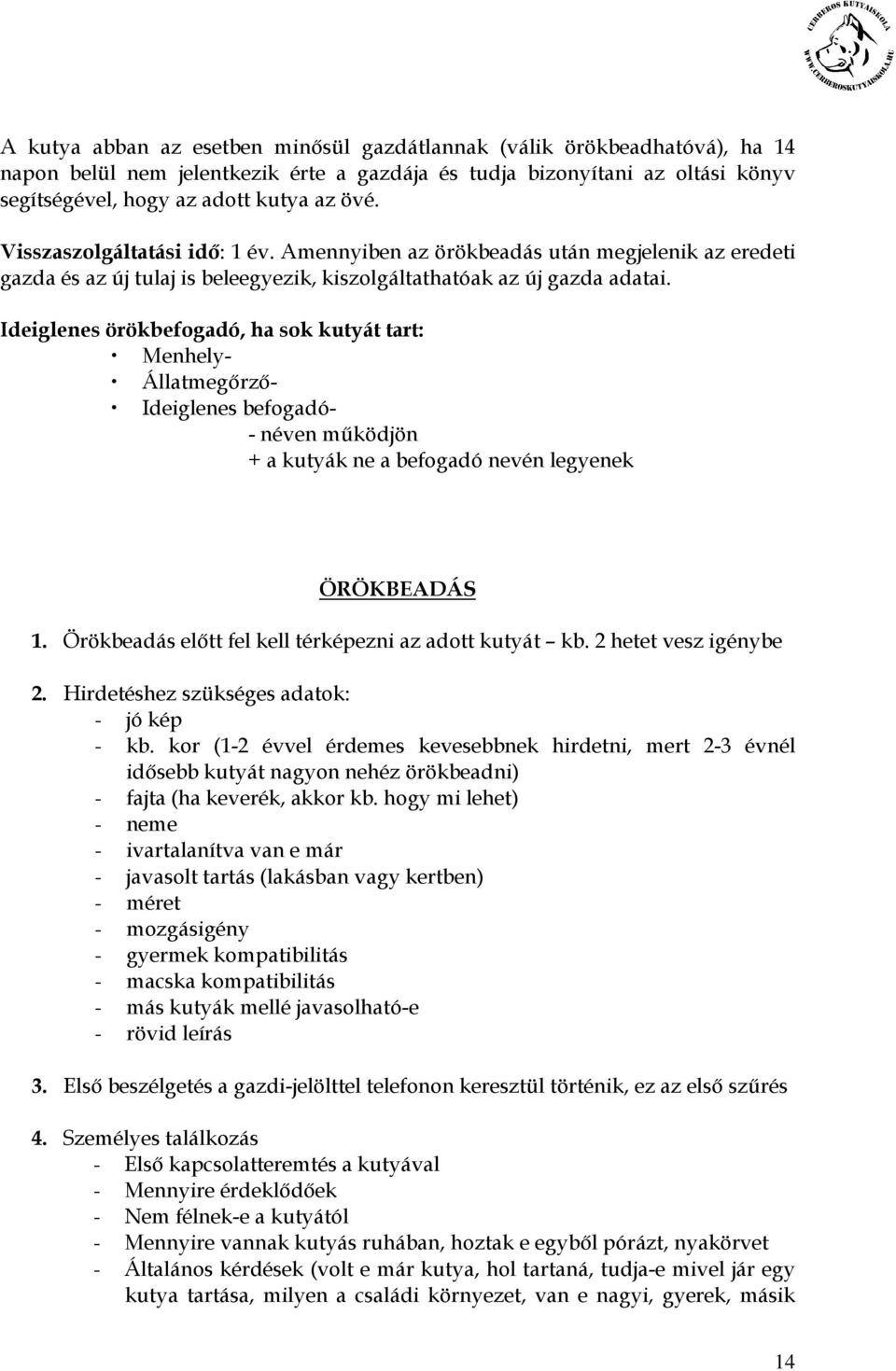 Ideiglenes örökbefogadó, ha sok kutyát tart: Menhely- Állatmegırzı- Ideiglenes befogadó- - néven mőködjön + a kutyák ne a befogadó nevén legyenek ÖRÖKBEADÁS 1.