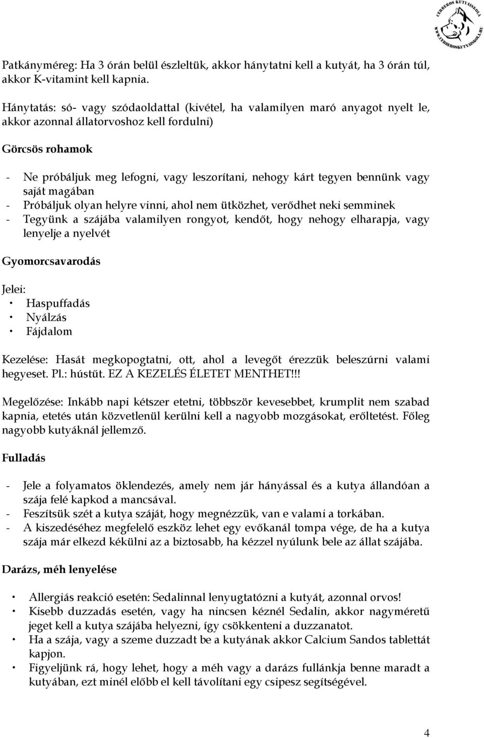 tegyen bennünk vagy saját magában - Próbáljuk olyan helyre vinni, ahol nem ütközhet, verıdhet neki semminek - Tegyünk a szájába valamilyen rongyot, kendıt, hogy nehogy elharapja, vagy lenyelje a