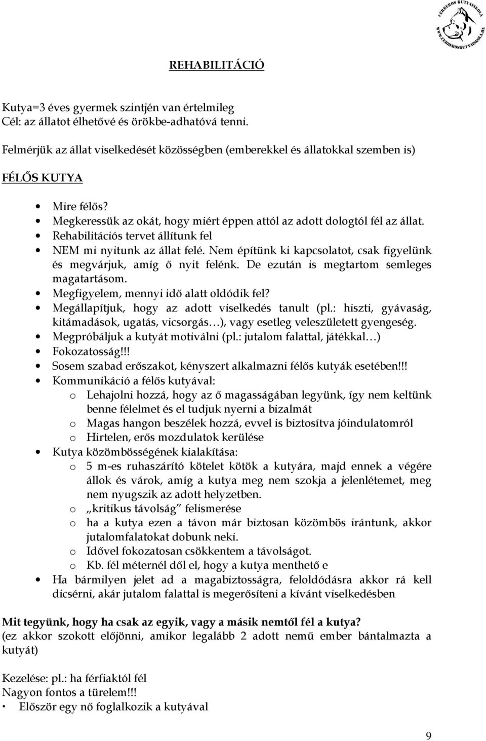 Rehabilitációs tervet állítunk fel NEM mi nyitunk az állat felé. Nem építünk ki kapcsolatot, csak figyelünk és megvárjuk, amíg ı nyit felénk. De ezután is megtartom semleges magatartásom.