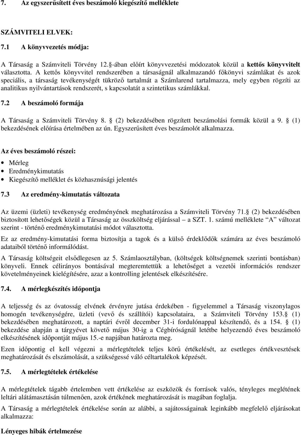 A kettős könyvvitel rendszerében a társaságnál alkalmazandó főkönyvi számlákat és azok speciális, a társaság tevékenységét tükröző tartalmát a Számlarend tartalmazza, mely egyben rögzíti az