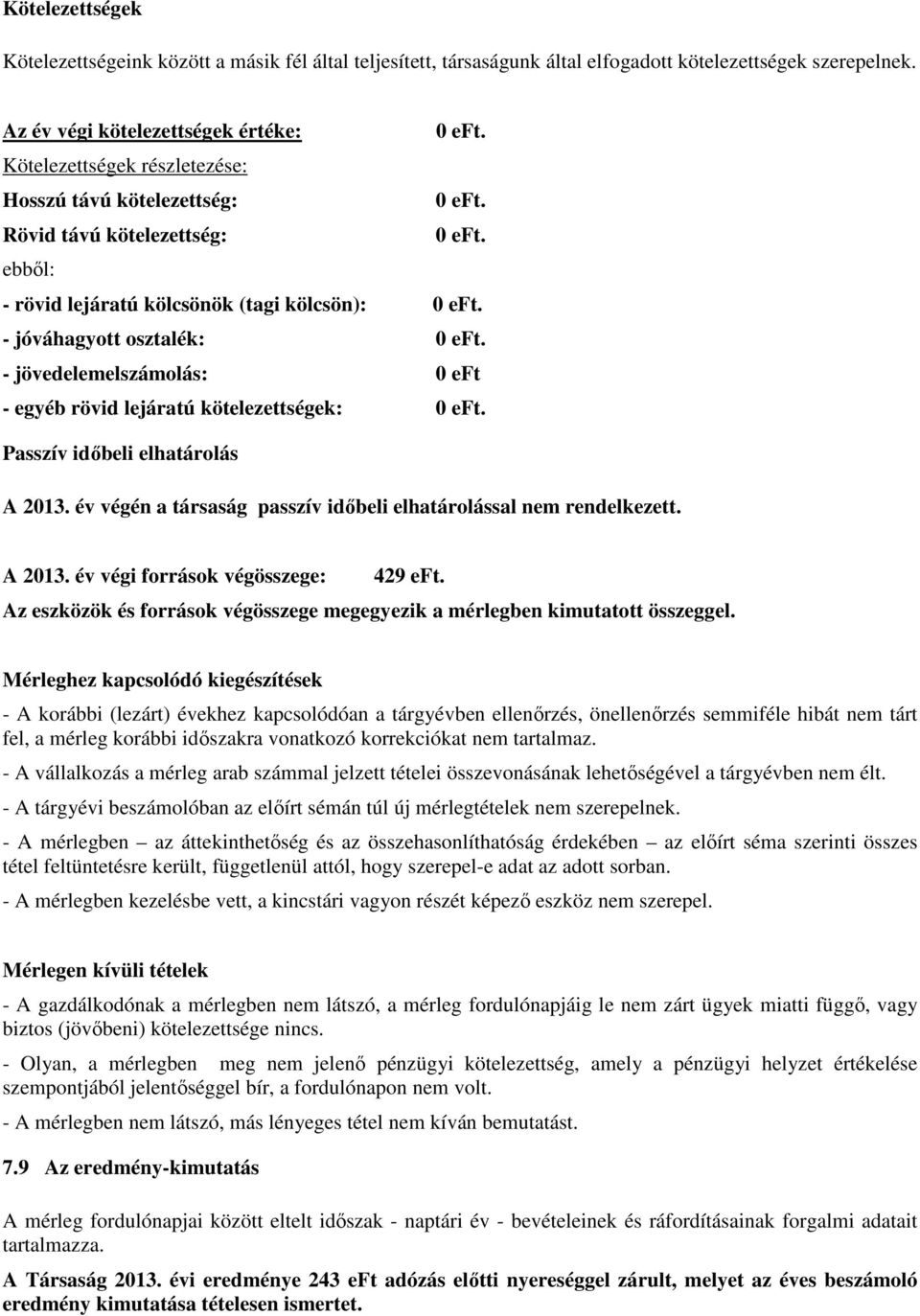 - jövedelemelszámolás: 0 eft - egyéb rövid lejáratú kötelezettségek: 0 eft. Passzív időbeli elhatárolás A 2013. év végén a társaság passzív időbeli elhatárolással nem rendelkezett. A 2013. év végi források végösszege: 429 eft.