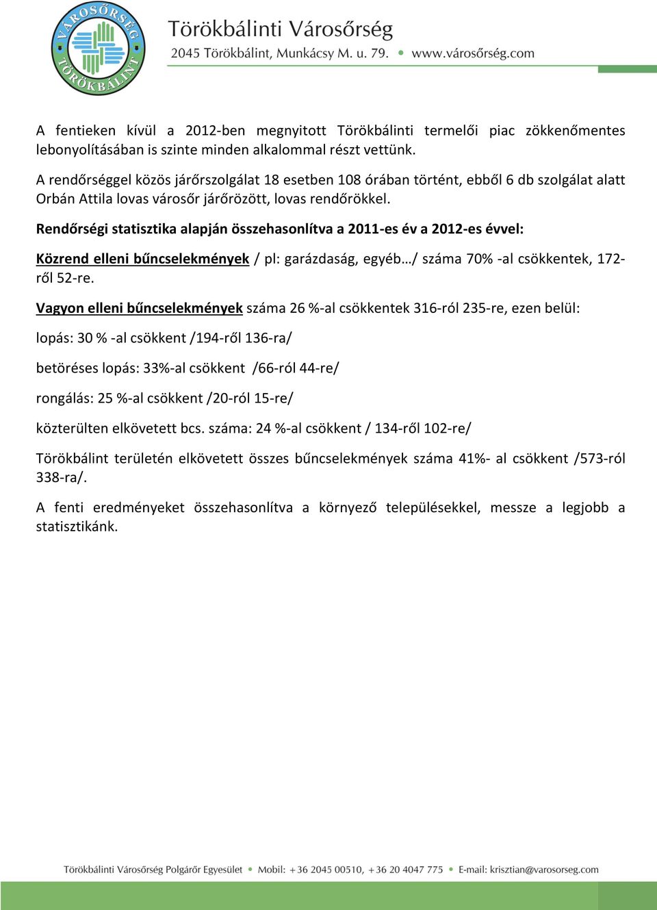 Rendőrségi statisztika alapján összehasonlítva a 2011-es év a 2012-es évvel: Közrend elleni bűncselekmények / pl: garázdaság, egyéb / száma 70% -al csökkentek, 172- ről 52-re.