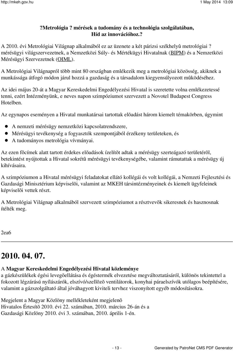 A Metrológiai Világnapról több mint 80 országban emlékezik meg a metrológiai közösség, akiknek a munkássága átfogó módon járul hozzá a gazdaság és a társadalom kiegyensúlyozott mûködéséhez.