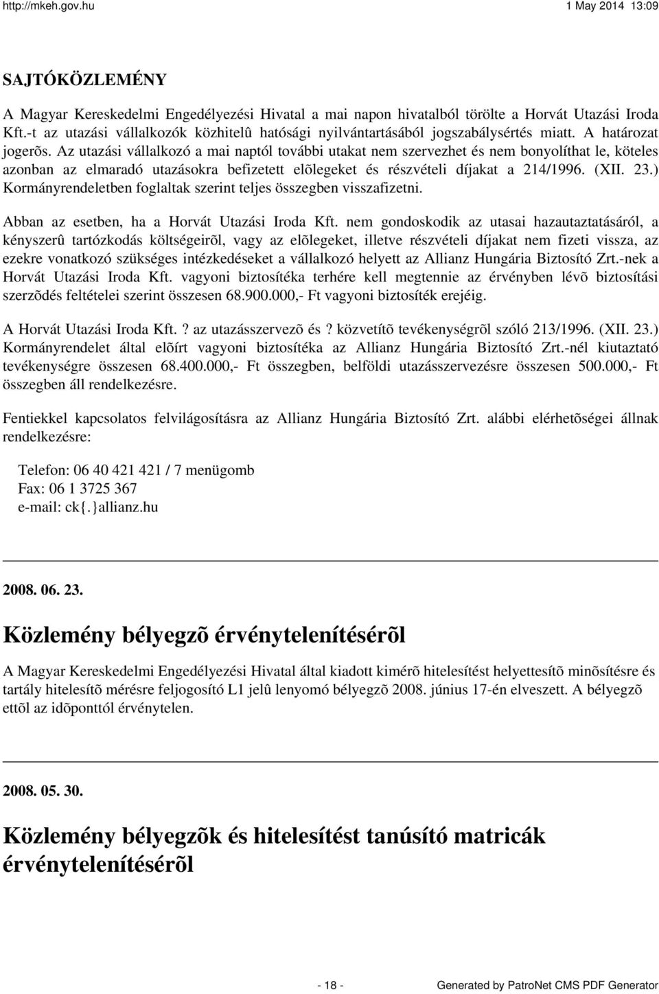 Az utazási vállalkozó a mai naptól további utakat nem szervezhet és nem bonyolíthat le, köteles azonban az elmaradó utazásokra befizetett elõlegeket és részvételi díjakat a 214/1996. (XII. 23.