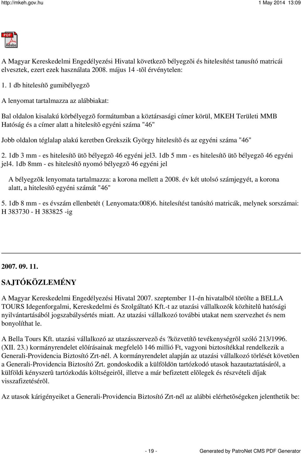 egyéni száma "46" Jobb oldalon téglalap alakú keretben Grekszik György hitelesítõ és az egyéni száma "46" 2. 1db 3 mm - es hitelesítõ ütõ bélyegzõ 46 egyéni jel3.